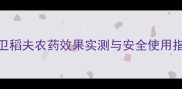 水稻种植新利器卫稻夫农药效果实测与安全使用指南附种植案例
