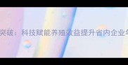 山东饲料科技新突破科技赋能养殖效益提升省内企业年增效益超30亿