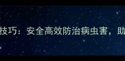 农药科学使用5大技巧安全高效防治病虫害助农增产增收指南