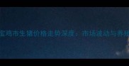 第三季度宝鸡市生猪价格走势深度市场波动与养殖策略指南