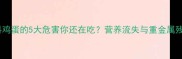 震惊饲料鸡蛋的5大危害你还在吃营养流失与重金属残留的真相