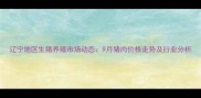 辽宁地区生猪养殖市场动态9月猪肉价格走势及行业分析