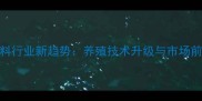 鱼粉饲料行业新趋势养殖技术升级与市场前景分析