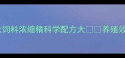 养殖户必看正大饲料浓缩精科学配方大养殖效益翻倍秘籍来了