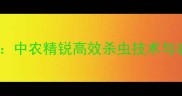 农药市场新宠中农精锐高效杀虫技术与农户使用指南
