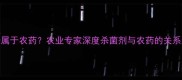 多菌灵是否属于农药农业专家深度杀菌剂与农药的关系及使用指南