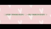 多霉素打果树真的有效吗一篇全攻略教你科学使用