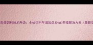 德州爱佳饲料技术升级全价饲料年增效益30的养殖解决方案最新版