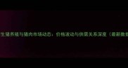 济南生猪养殖与猪肉市场动态价格波动与供需关系深度最新数据