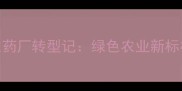 高碑店农药厂转型记绿色农业新标杆