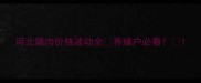 河北猪肉价格波动全养殖户必看