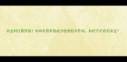 农业科技新突破纳米农药有效成分检测技术升级如何守护农田安全