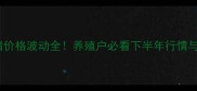即墨市生猪价格波动全养殖户必看下半年行情与避坑指南