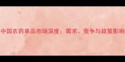 中国农药单品市场深度需求竞争与政策影响