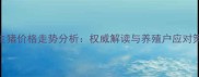 9月生猪价格走势分析权威解读与养殖户应对策略