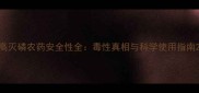 高灭磷农药安全性全毒性真相与科学使用指南