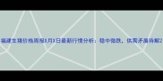 福建生猪价格周报X月X日最新行情分析稳中微跌供需矛盾待解