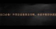 农药出口必备外贸企业备案全攻略手把手教你快速通关