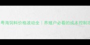 广东粤海饲料价格波动全养殖户必看的成本控制攻略