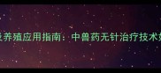 热毒清针剂价格及养殖应用指南中兽药无针治疗技术如何降低养殖成本