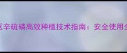 四川川东地区辛硫磷高效种植技术指南安全使用全与注意事项