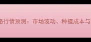 美丰稻薯价格行情预测市场波动种植成本与销售策略全