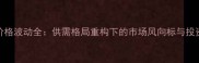 玉米价格波动全供需格局重构下的市场风向标与投资策略