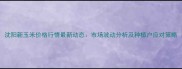 沈阳新玉米价格行情最新动态市场波动分析及种植户应对策略