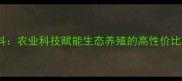 南通中天饲料农业科技赋能生态养殖的高性价比解决方案