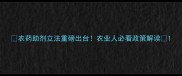 农药助剂立法重磅出台农业人必看政策解读