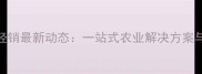 华农饲料经销最新动态一站式农业解决方案与行业趋势