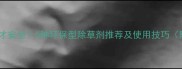 藕田除草剂怎么选才安全5种环保型除草剂推荐及使用技巧附藕田管理全攻略