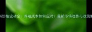 饲料价格波动全养殖成本如何应对最新市场趋势与政策解读