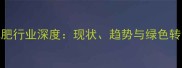农药化肥行业深度现状趋势与绿色转型之路
