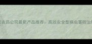 河南顶秀农药公司最新产品推荐高效安全型病虫害防治解决方案