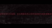 全球农化巨头格局五大跨国农药公司市场趋势与竞争策略全