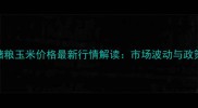 9月全国中储粮玉米价格最新行情解读市场波动与政策导向分析