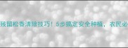 农药残留松香清除技巧5步搞定安全种植农民必看