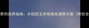 酸模叶蓼除草剂选择指南水稻田玉米地高效清除方案附安全用药技巧