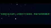 广东饲料行业大动作公司签约千万级项目养殖户如何抓住机遇