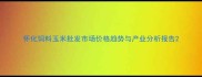 怀化饲料玉米批发市场价格趋势与产业分析报告