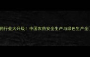 农药行业大升级中国农药安全生产与绿色生产全