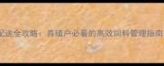 山东文登环山饲料配送全攻略养殖户必看的高效饲料管理指南附最新价格表