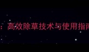 一帆禾草灵除草剂高效除草技术与使用指南附效果对比